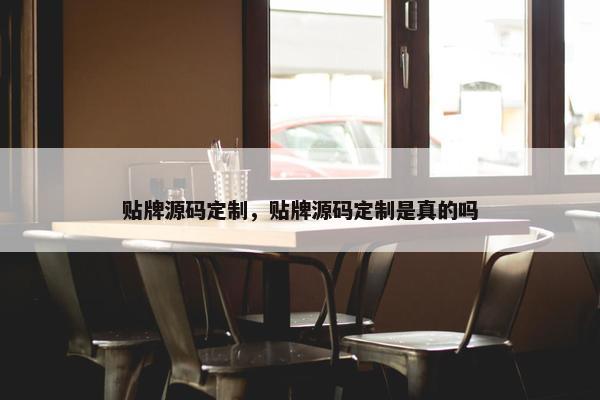 贴牌源码定制，贴牌源码定制是真的吗