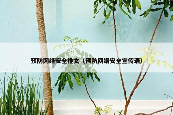 预防网络安全推文（预防网络安全宣传语）