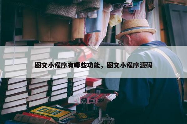 图文小程序有哪些功能，图文小程序源码