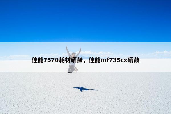 佳能7570耗材硒鼓，佳能mf735cx硒鼓