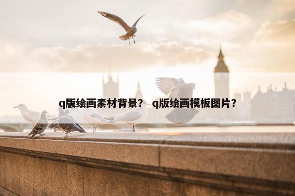 q版绘画素材背景？ q版绘画模板图片？