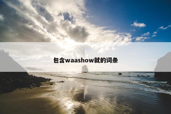 包含waashow就的词条