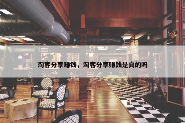 淘客分享赚钱，淘客分享赚钱是真的吗