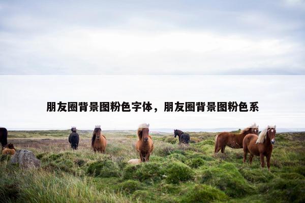 朋友圈背景图粉色字体，朋友圈背景图粉色系