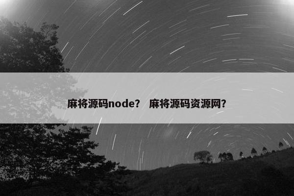 麻将源码node？ 麻将源码资源网？