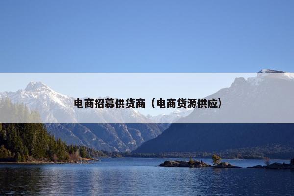 电商招募供货商（电商货源供应）