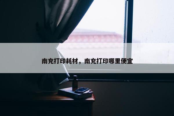 南充打印耗材，南充打印哪里便宜