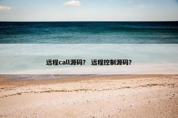 远程call源码？ 远程控制源码？