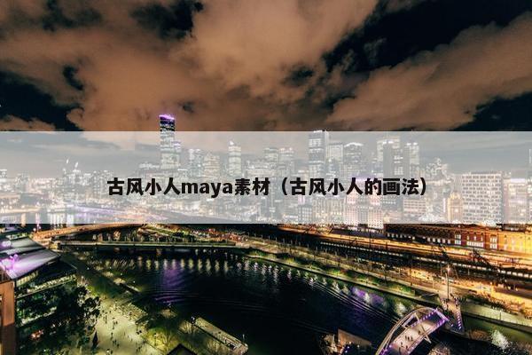 古风小人maya素材（古风小人的画法）
