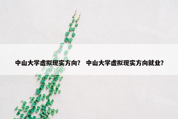 中山大学虚拟现实方向？ 中山大学虚拟现实方向就业？