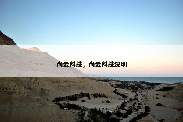 尚云科技，尚云科技深圳