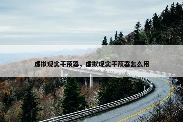 虚拟现实干预器，虚拟现实干预器怎么用