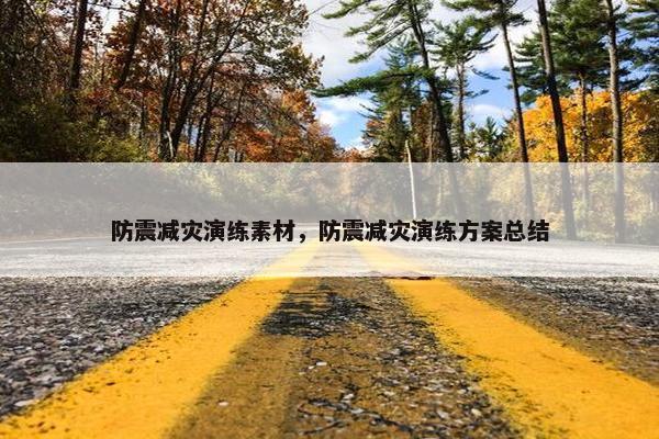 防震减灾演练素材，防震减灾演练方案总结