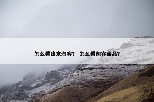 怎么看出来淘客？ 怎么看淘客商品？