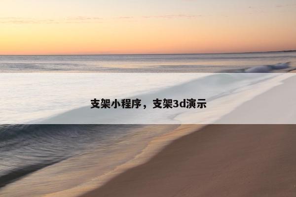 支架小程序，支架3d演示
