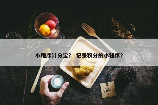 小程序计分宝？ 记录积分的小程序？