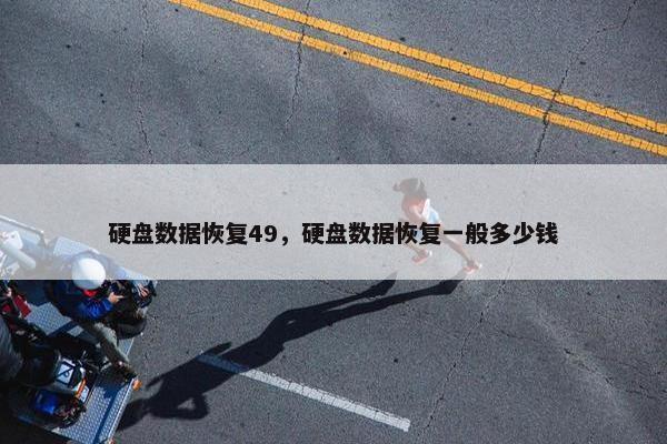 硬盘数据恢复49，硬盘数据恢复一般多少钱
