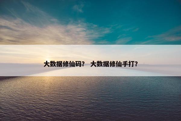 大数据修仙码？ 大数据修仙手打？