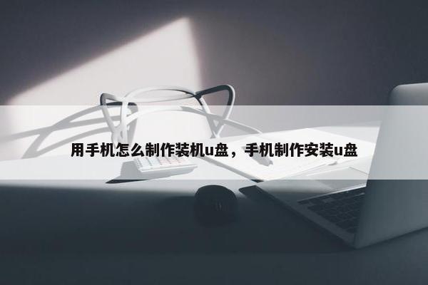 用手机怎么制作装机u盘，手机制作安装u盘