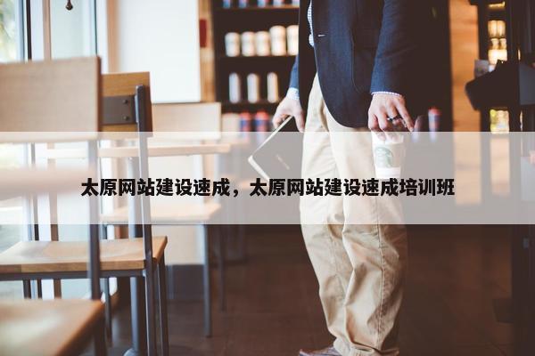 太原网站建设速成，太原网站建设速成培训班