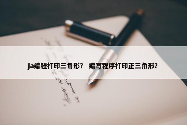ja编程打印三角形？ 编写程序打印正三角形？