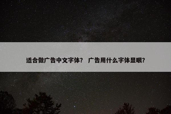 适合做广告中文字体？ 广告用什么字体显眼？