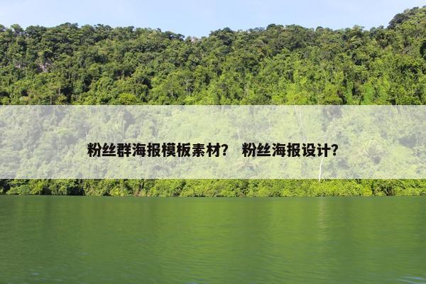 粉丝群海报模板素材？ 粉丝海报设计？