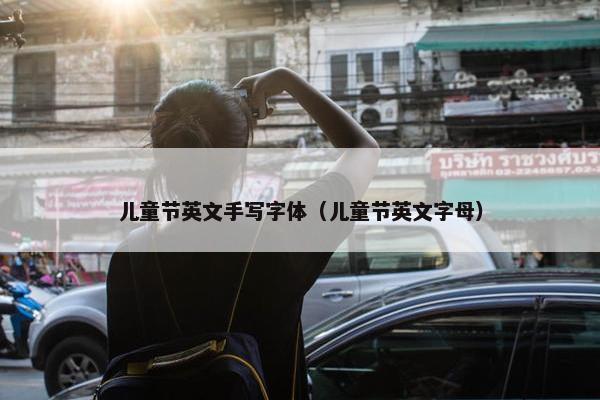 儿童节英文手写字体（儿童节英文字母）
