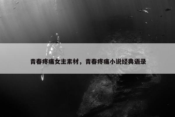 青春疼痛女主素材，青春疼痛小说经典语录