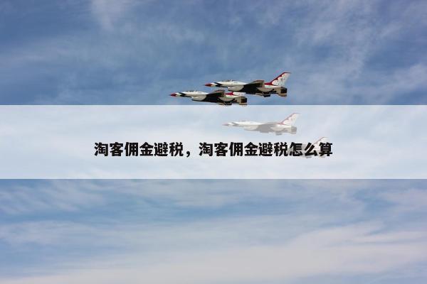 淘客佣金避税，淘客佣金避税怎么算