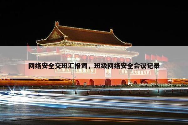 网络安全交班汇报词，班级网络安全会议记录