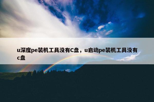 u深度pe装机工具没有C盘，u启动pe装机工具没有c盘