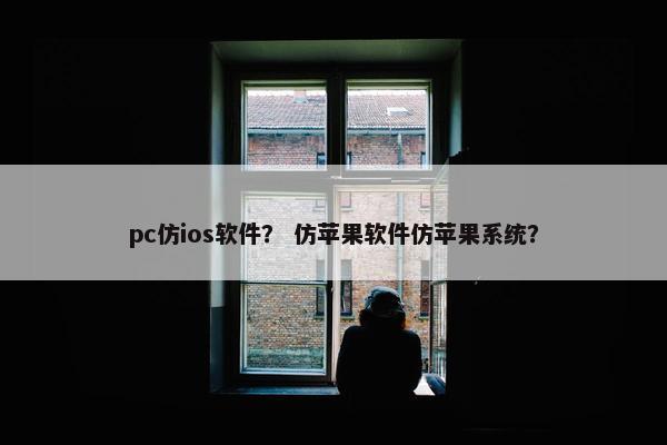 pc仿ios软件？ 仿苹果软件仿苹果系统？