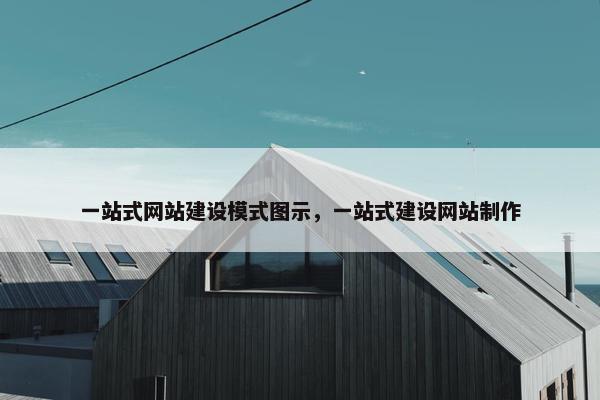 一站式网站建设模式图示，一站式建设网站制作