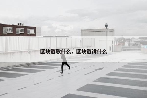 区块链歌什么，区块链讲什么