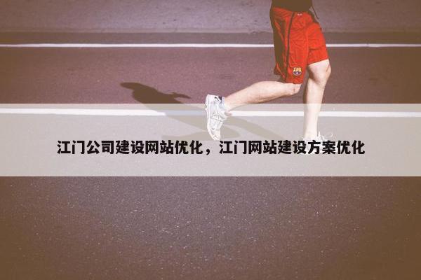 江门公司建设网站优化，江门网站建设方案优化
