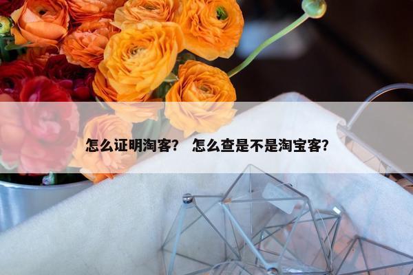 怎么证明淘客？ 怎么查是不是淘宝客？