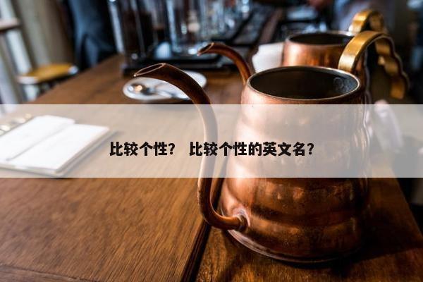 比较个性？ 比较个性的英文名？