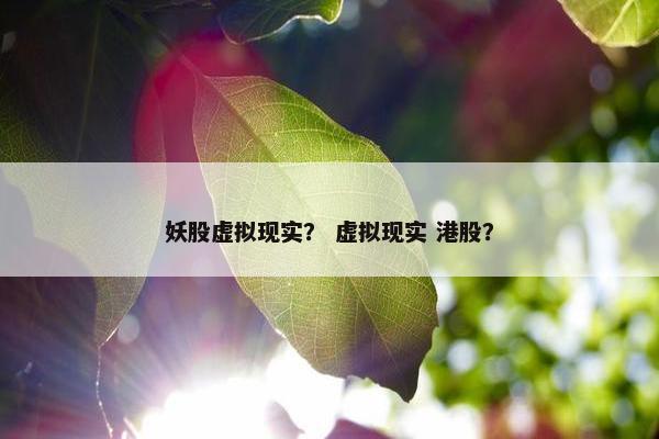 妖股虚拟现实？ 虚拟现实 港股？