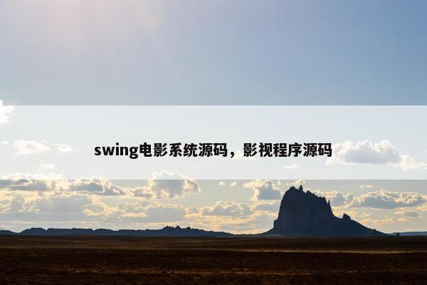 swing电影系统源码，影视程序源码