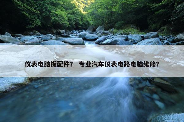 仪表电脑板配件？ 专业汽车仪表电路电脑维修？