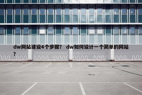 dw网站建设4个步骤？ dw如何设计一个简单的网站？