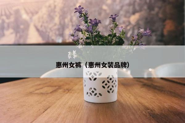 惠州女裤（惠州女装品牌）