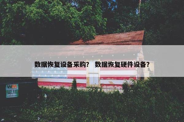 数据恢复设备采购？ 数据恢复硬件设备？