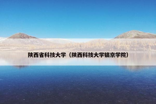 陕西省科技大学（陕西科技大学镐京学院）