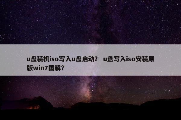 u盘装机iso写入u盘启动？ u盘写入iso安装原版win7图解？