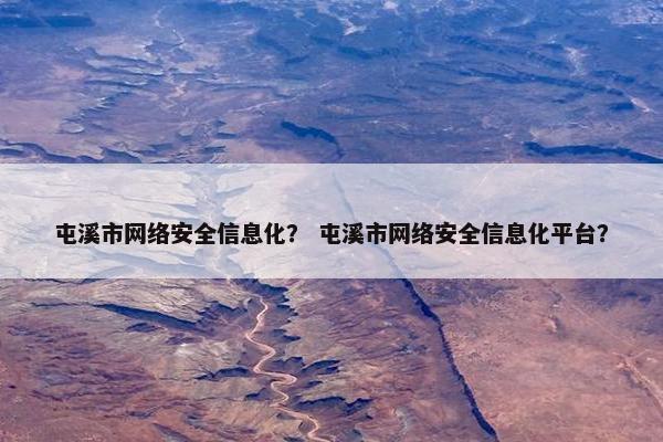屯溪市网络安全信息化？ 屯溪市网络安全信息化平台？