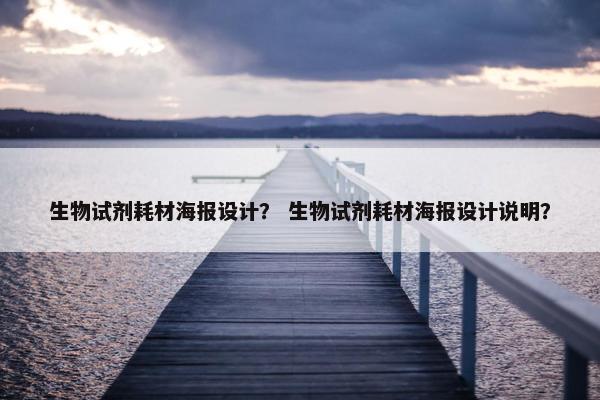 生物试剂耗材海报设计？ 生物试剂耗材海报设计说明？
