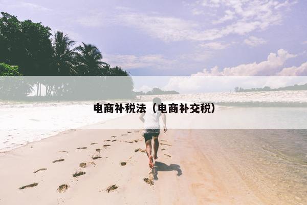 电商补税法（电商补交税）