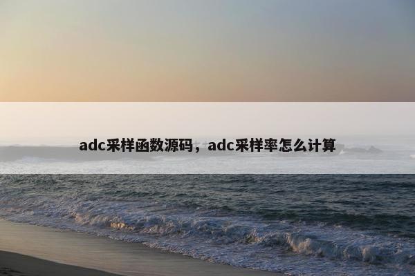 adc采样函数源码，adc采样率怎么计算